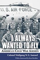 I always wanted to fly : America's Cold War airmen