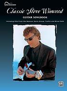 Classic Steve Winwood : guitar songbook : including hits from the Spencer Davis Group, Traffic and Blind Faith