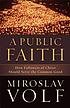 A public faith : how followers of Christ should... by Miroslav Volf