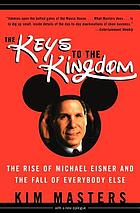 The keys to the kingdom : the rise of Michael Eisner and the fall of everybody else : with a new epilogue