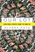 Our lot : how real estate came to own us