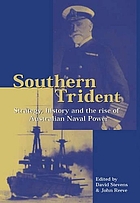 Southern trident : strategy, history, and the rise of Australian naval power