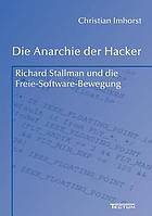 Die Anarchie der Hacker : Richard Stallman und die Freie-Software-Bewegung