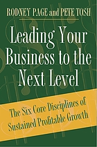 Leading your business to the next level : the six core disciplines of sustained profitable growth