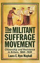 The militant suffrage movement : citizenship and resistance in Britain, 1860-1930