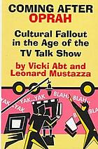 Coming after Oprah : cultural fallout in the age of the TV talk show
