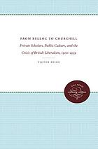 From Belloc to Churchill : private scholars, public culture, and the crisis of British liberalism, 1900-1939