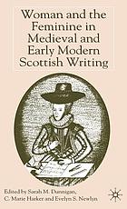 Woman and the feminine in Medieval and early modern Scottish writing
