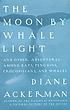 The moon by whale light : and other adventures... by  Diane Ackerman 