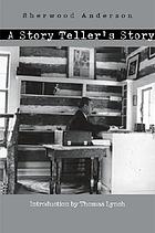 A story teller's story : the tale of an American writer's journey through his own imaginative world and through the world of facts, with many of his experiences and impressions among other writers--told in many notes--in four books--and an epilogue