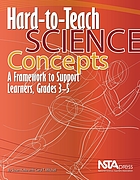 Hard-to-teach science concepts : a framework to support learners, grades 3-5