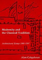 Modernity and the classical tradition : architectural essays, 1980-1987