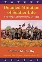Detailed minutiæ of soldier life in the Army of Northern Virginia, 1861-1865