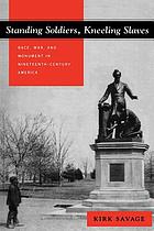 Standing soldiers, kneeling slaves : race, war, and monument in nineteenth-century America