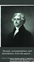 Memoir, correspondence, and miscellanies, from the papers of Thomas Jefferson.