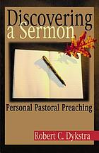 Discovering a sermon : personal pastoral preaching