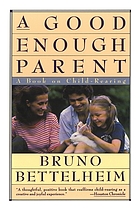 A good enough parent : a book on child-rearing