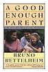 A good enough parent : a book on child-rearing by  Bruno Bettelheim 