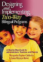 Designing and implementing two-way bilingual programs : a step-by-step guide for administrators, teachers, and parents