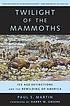 Twilight of the mammoths : ice age extinctions... by Paul S Martin