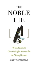 The noble lie : when scientists give the right answers for the wrong reasons