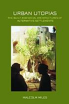 Urban utopias : the built and social architectures of alternative settlements