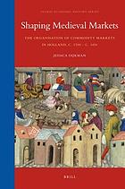 Shaping medieval markets : the organisation of commodity markets in Holland, c. 1200-c. 1450