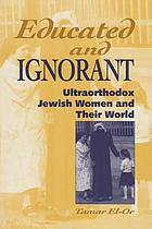 Educated and ignorant : ultraorthodox Jewish women and their world