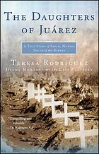 The daughters of Juárez : a true story of serial murder south of the border
