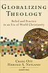 Globalizing theology : belief and practice in an era of world Christianity