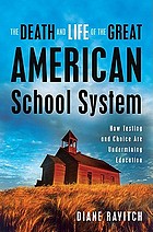 The death and life of the great American school system : how testing and choice are undermining education