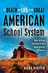 The death and life of the great American school... by  Diane Ravitch 