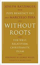 Without roots : the West, relativism, Christianity, Islam