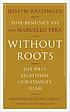 Without roots : the West, relativism, Christianity, Islam