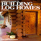 Complete guide to building log homes