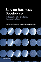 Service business development : strategies for value creation in manufacturing firms