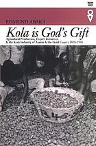 'Kola is God's gift' : agricultural production, export initiatives & the kola industry in Asante & the Gold Coast c. 1820-1950