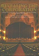 Revealing the corporation : perspectives on identity, image, reputation, corporate branding, and corporate-level marketing : an anthology