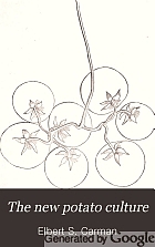 The new potato culture : as developed by the trench system, by the judicious use of chemical fertilizers, and by the experiments carried on at the rural grounds during the past sixteen years.