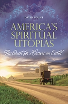 America's spiritual utopias : the quest for heaven on earth