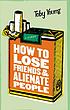 How to lose friends and alienate people