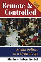 Remote & controlled : media politics in a cynical age