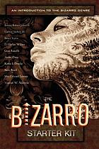 The Bizarro starter kit : an introduction to the Bizarro genre.