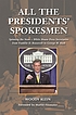 All the presidents' spokesmen : spinning the news,... by  Woody Klein 
