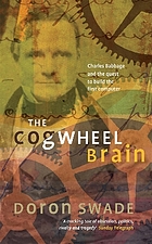 The cogwheel brain : Charles Babbage and the quest to build the first computer