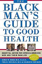 The Black man's guide to good health : essential advice for African American men and their families