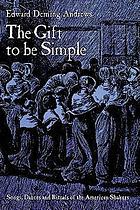 The gift to be simple; songs, dances and rituals of the American Shakers