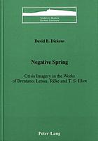 Negative spring : crisis imagery in the works of Brentano, Lenau, Rilke, and T.S. Eliot