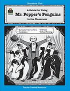 A guide for using Mr. Popper's penguins in the classroom : based on the novel written by Richard and Florence Atwater