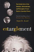 Entanglement : the unlikely story of how scientists, mathematicians, and philosophers proved Einstein's spookiest theory